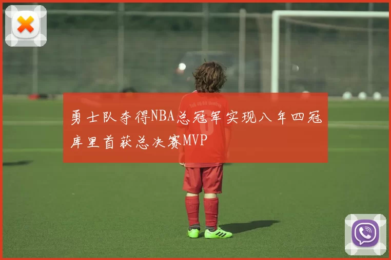 勇士队夺得NBA总冠军实现八年四冠库里首获总决赛MVP