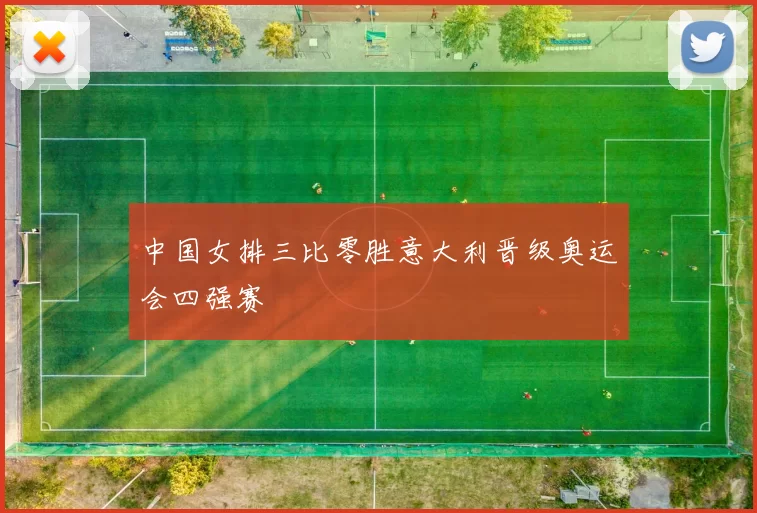 中国女排三比零胜意大利晋级奥运会四强赛