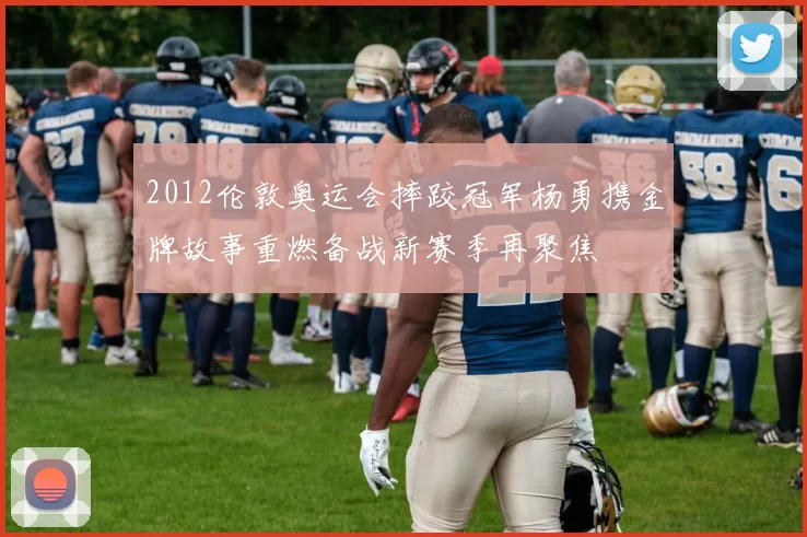 2012伦敦奥运会摔跤冠军杨勇携金牌故事重燃备战新赛季再聚焦