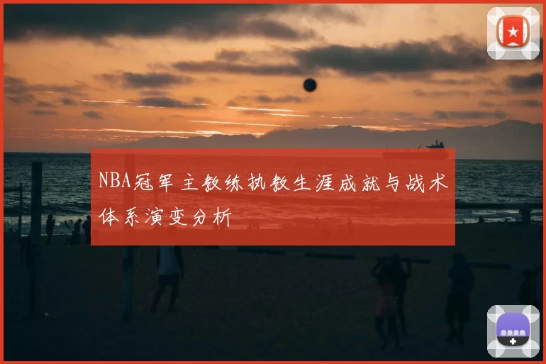 NBA冠军主教练执教生涯成就与战术体系演变分析