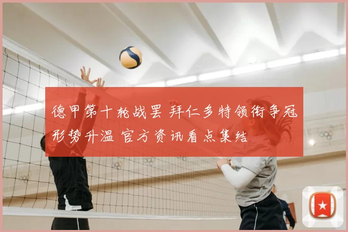 德甲第十轮战罢 拜仁多特领衔争冠形势升温 官方资讯看点集结