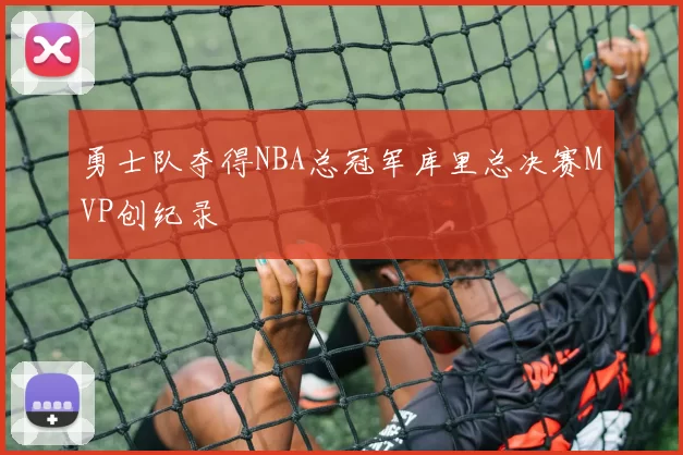 勇士队夺得NBA总冠军库里总决赛MVP创纪录