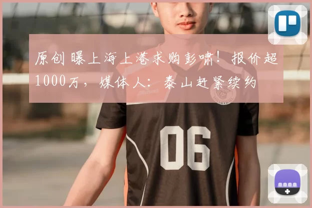 原创 曝上海上港求购彭啸!报价超1000万,媒体人:泰山赶紧续约