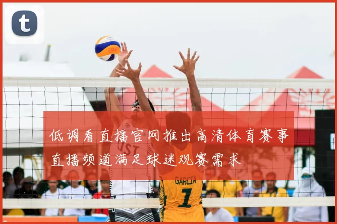 低调看直播官网推出高清体育赛事直播频道满足球迷观赛需求