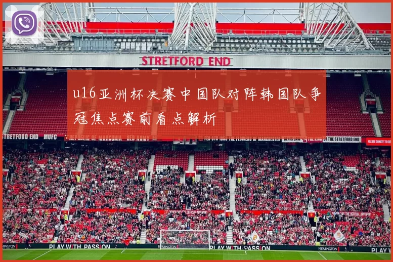 u16亚洲杯决赛中国队对阵韩国队争冠焦点赛前看点解析