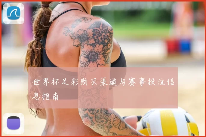 世界杯足彩购买渠道与赛事投注信息指南