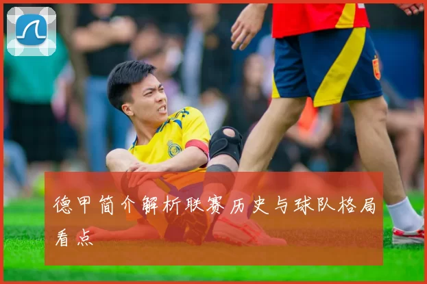 德甲简介解析联赛历史与球队格局看点