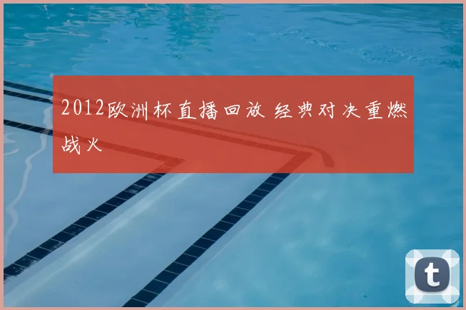 2012欧洲杯直播回放 经典对决重燃战火