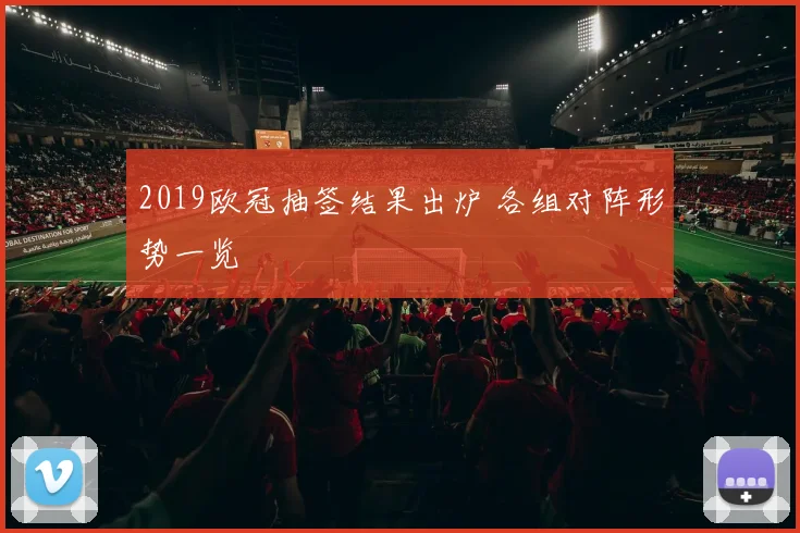 2019欧冠抽签结果出炉 各组对阵形势一览