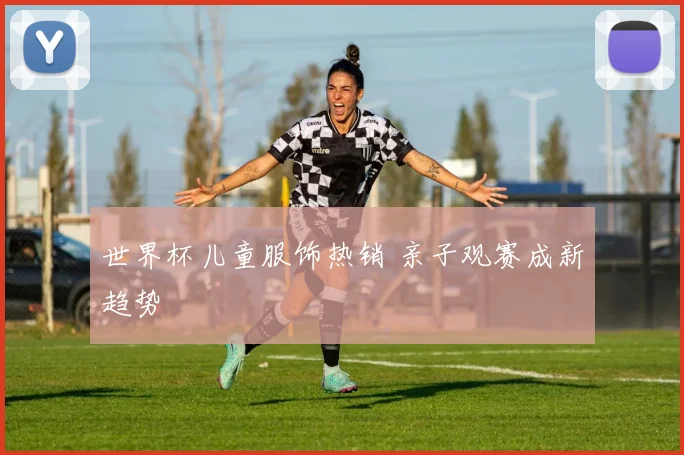 世界杯儿童服饰热销 亲子观赛成新趋势