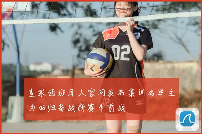 皇家西班牙人官网发布集训名单主力回归备战新赛季首战